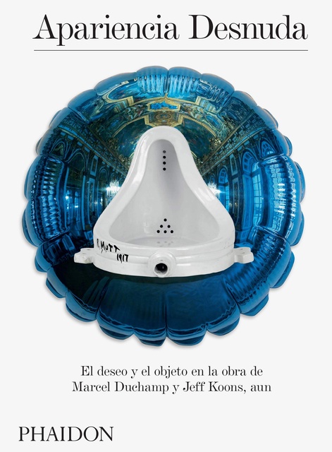 96233-APARIENCIA-DESNUDA-DESEO-Y-OBJETO-EN-LA-OBRA-DE-DUCHAMP-Y-KOONS-9780714878959