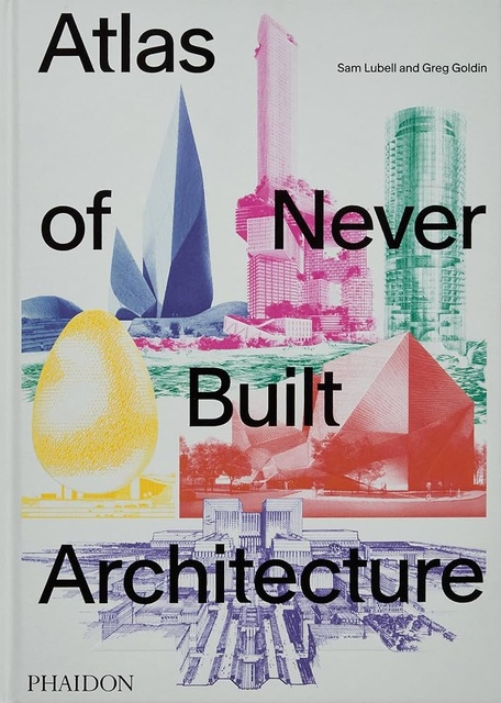137248-ATLAS-OF-NEVER-BUILT-ARCHITECTURE-2024-9781838666538