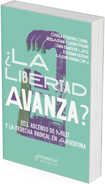 145107-LA-EL-ASCENSO-DE-MILEI-Y-LA-DERECHA-RADICAL-LIBERTAD-AVANZA-9786316604750