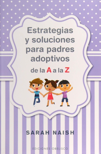 88406-ESTRATEGIAS-Y-SOLUCIONES-PARA-PADRES-ADOPTIVOS-DE-LA-A-A-LA-Z-9788491114406