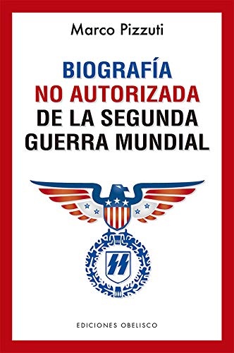 98659-BIOGRAFIA-NO-AUTORIZADA-DE-LA-SEGUNDA-GUERRA-MUNDIAL-9788491116387