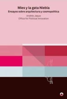 103543-MIES-Y-LA-GATA-NIEBLA-ENSAYOS-SOBRE-ARQUITECTURA-Y-COSMOPOLITICA-9788494969409
