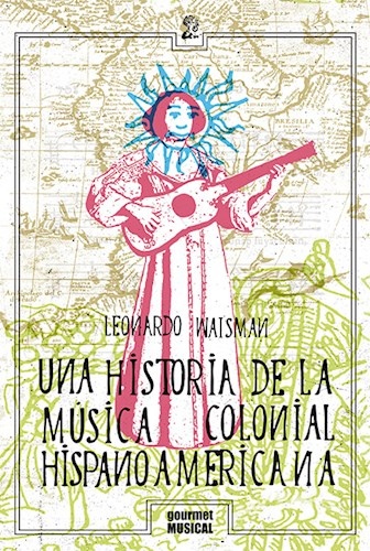 86908-UNA-HISTORIA-DE-LA-MUSICA-COLONIAL-HISPANOAMERICANA-9789873823244