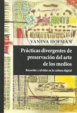 142107-PRACTICAS-DIVERGENTES-DE-PRESERVACION-DEL-ARTE-DE-LOS-MEDIOS-9789875749795