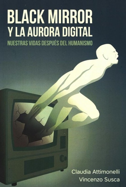 145069-BLACK-MIRROR-Y-LA-AURORA-DIGITAL-NUESTRAS-VIDAS-DESPUES-DEL-HUMANISMO-9789878267548