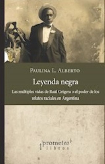 145106-LEYENDA-NEGRA-LAS-MULTIPLES-VIDAS-DE-RAUL-GRIGERA-O-EL-PODER-DE-LOS-RELATOS-RACIALES-9789878267746