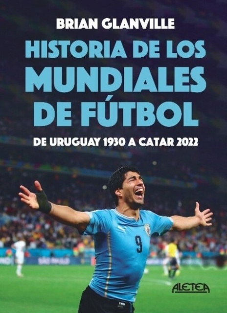 153248-HISTORIA-DE-LOS-MUNDIALES-DE-FUTBOL-DE-URUGUAY-1930-A-CATAR-2022-9789915942971